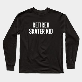 Retired Skater Kid Long Sleeve T-Shirt
